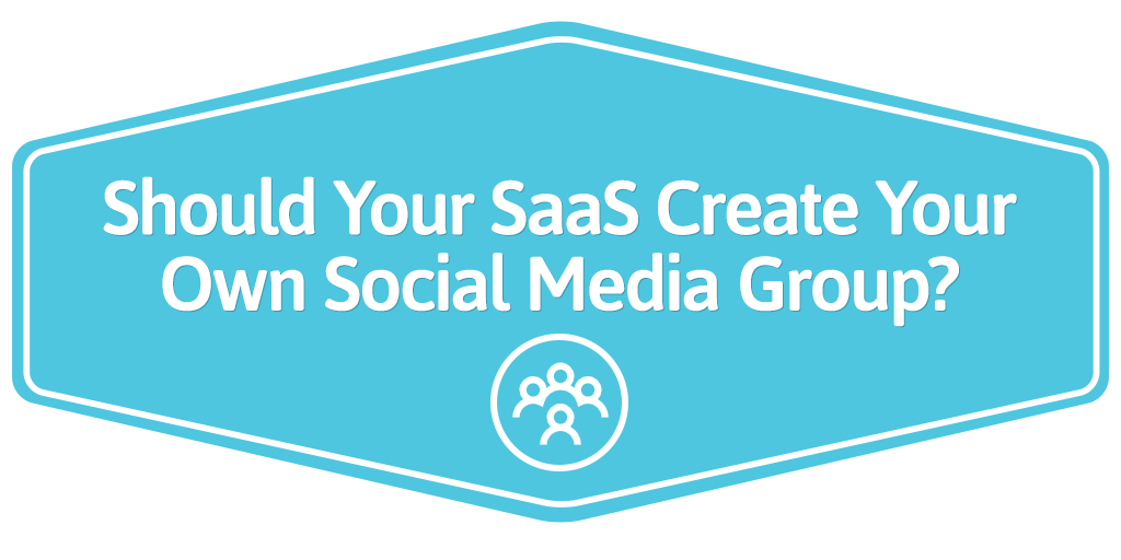 FEATURED_Should-Your-SaaS-Create-Your-Own-Social-Media-Group-